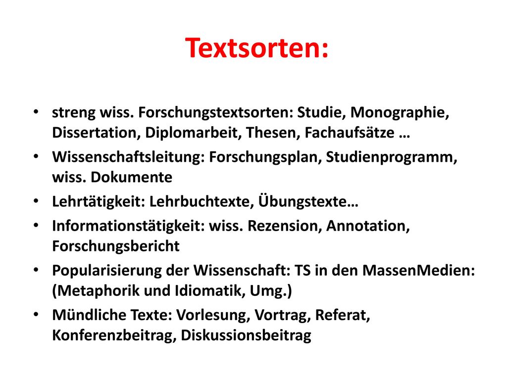 Textsorten: streng wiss. Forschungstextsorten: Studie, Monographie, Dissertation, Diplomarbeit, Thesen, Fachaufsätze …