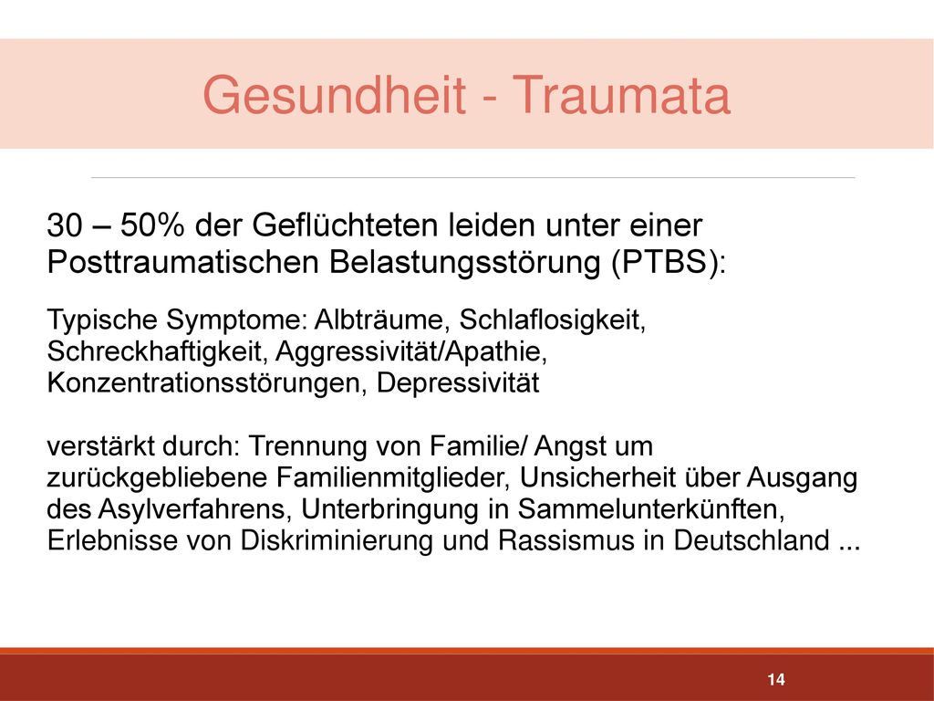Gesundheit - Traumata 30 – 50% der Geflüchteten leiden unter einer Posttraumatischen Belastungsstörung (PTBS):