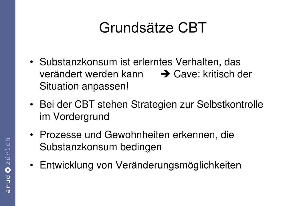 Grundsätze CBT Substanzkonsum ist erlerntes Verhalten, das verändert werden kann  Cave: kritisch der Situation anpassen!