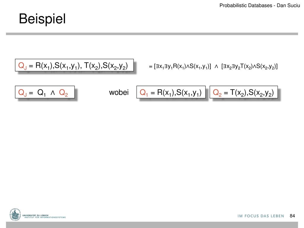 Beispiel QJ = R(x1),S(x1,y1), T(x2),S(x2,y2) QJ = Q1 ∧ Q2 wobei