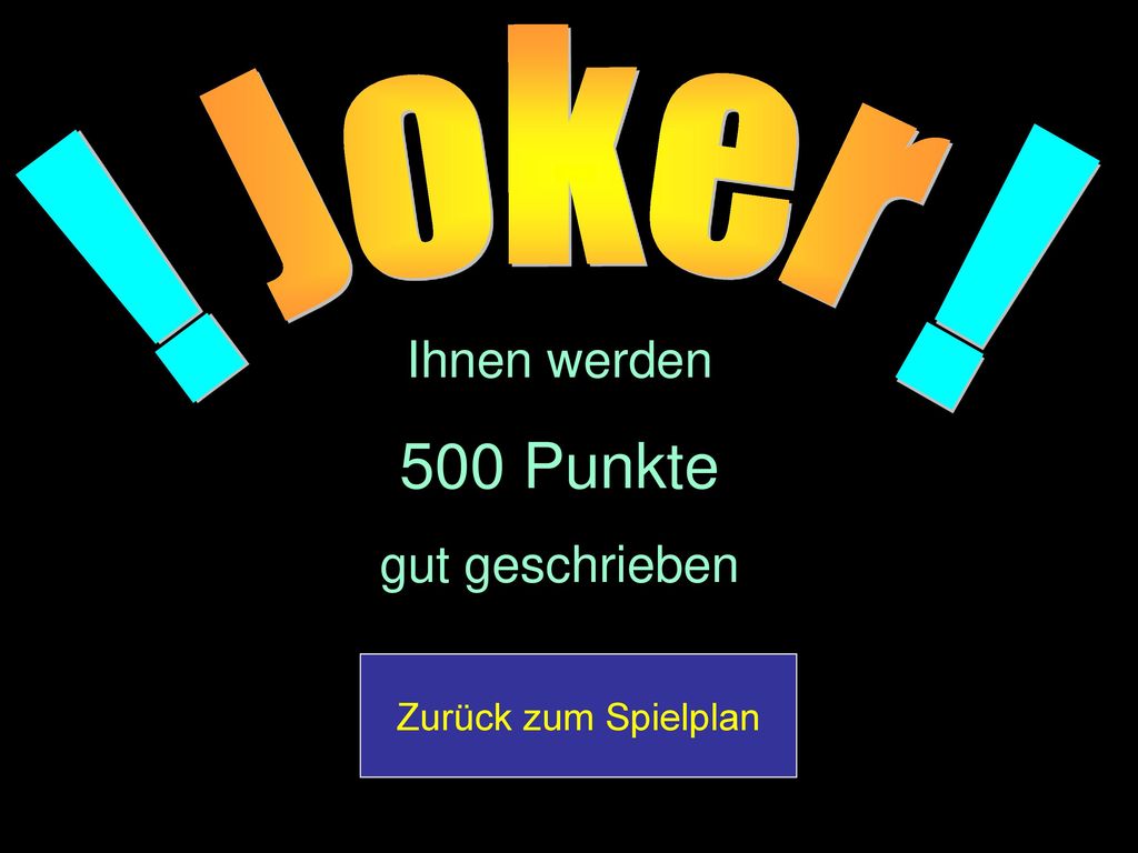 ! ! Joker Ihnen werden 500 Punkte gut geschrieben Zurück zum Spielplan