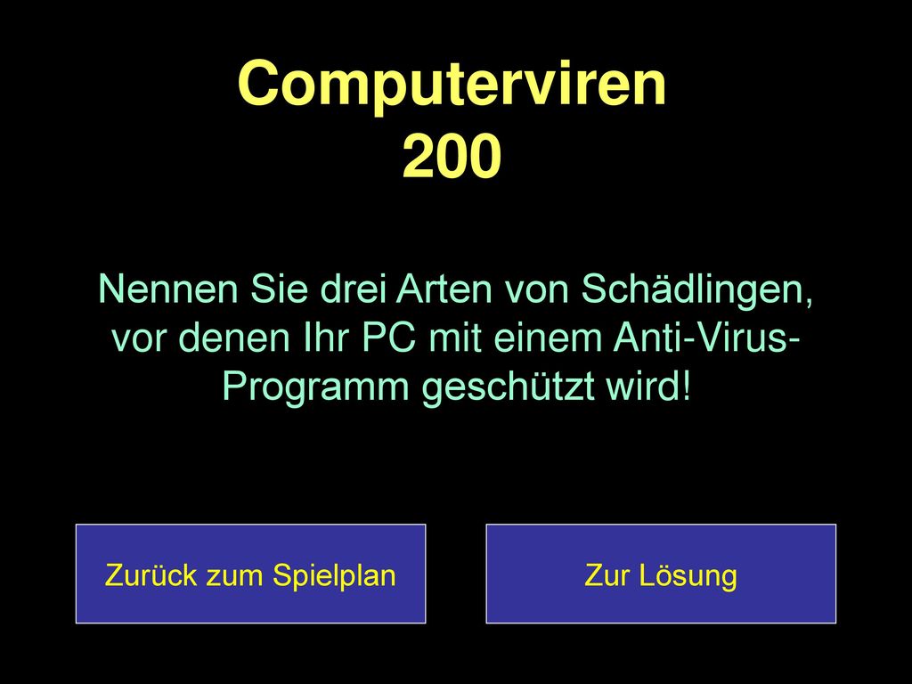 Computerviren 200 Nennen Sie drei Arten von Schädlingen, vor denen Ihr PC mit einem Anti-Virus-Programm geschützt wird!