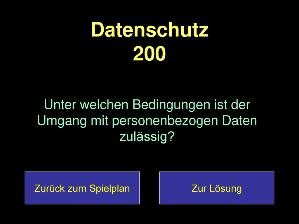 Datenschutz 200 Unter welchen Bedingungen ist der Umgang mit personenbezogen Daten zulässig Zurück zum Spielplan.