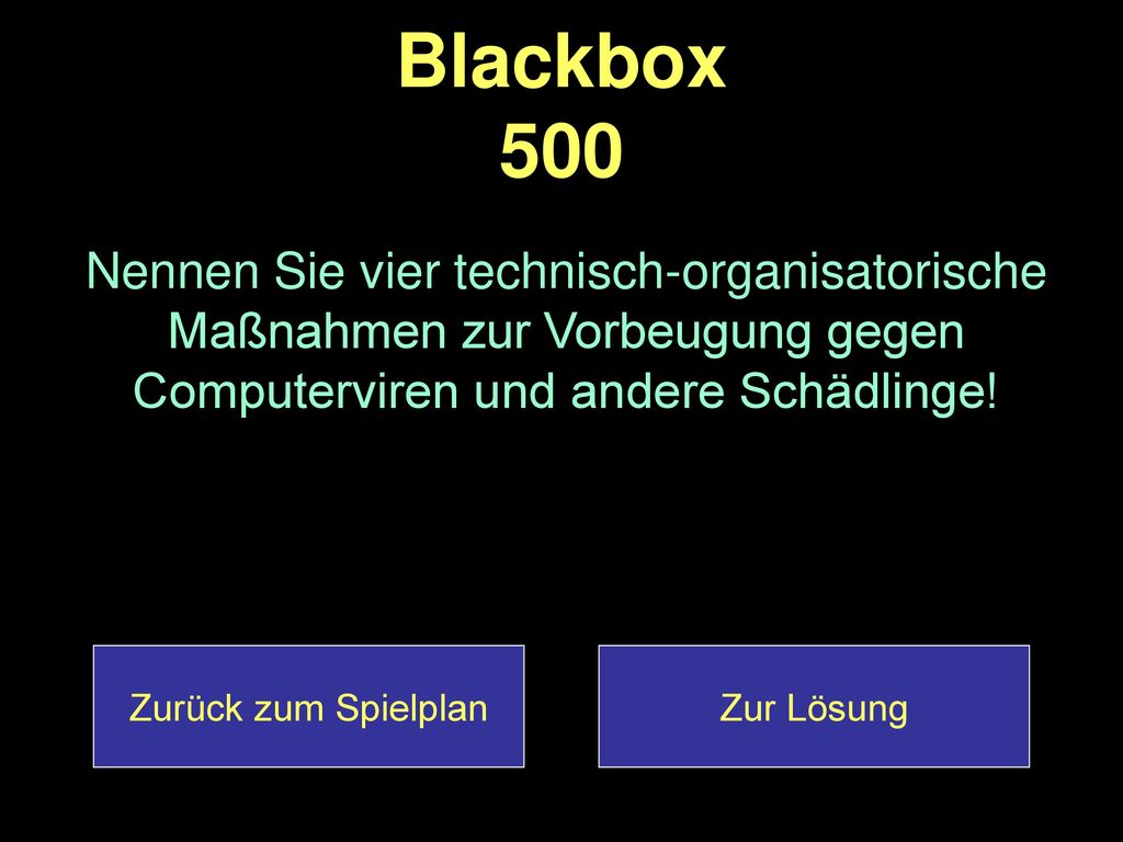 Blackbox 500 Nennen Sie vier technisch-organisatorische Maßnahmen zur Vorbeugung gegen Computerviren und andere Schädlinge!