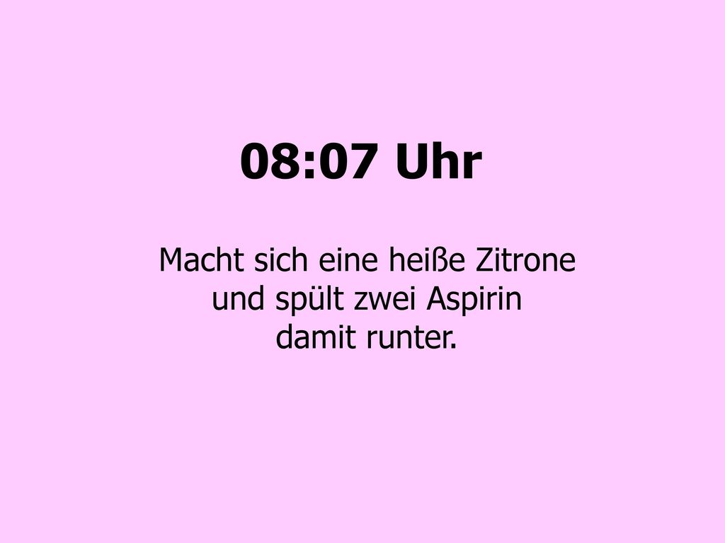 Macht sich eine heiße Zitrone und spült zwei Aspirin damit runter.