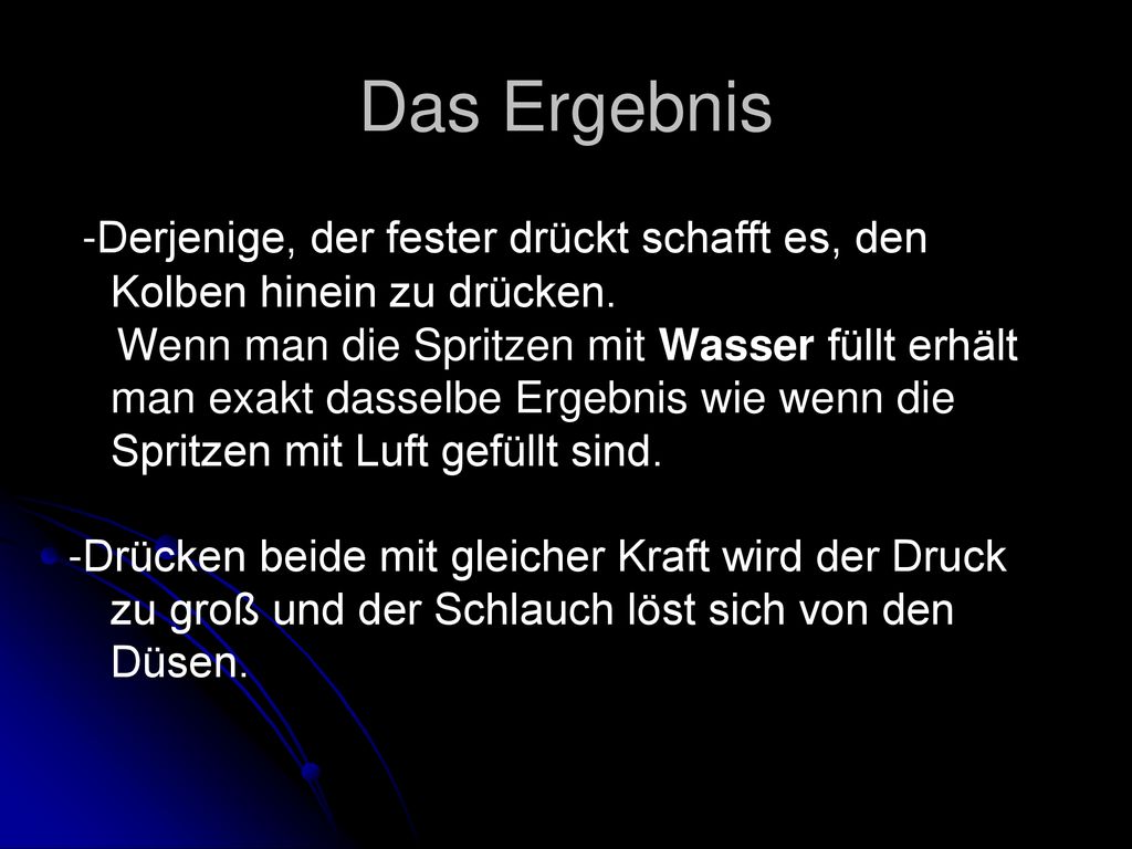 Das Ergebnis -Derjenige, der fester drückt schafft es, den Kolben hinein zu drücken.