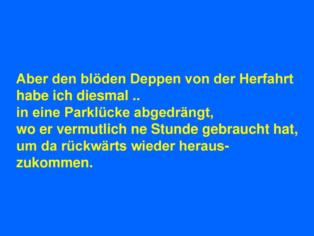 Aber den blöden Deppen von der Herfahrt habe ich diesmal ..