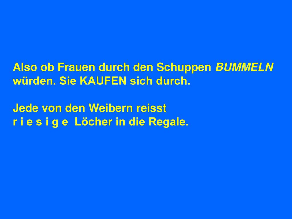 Also ob Frauen durch den Schuppen BUMMELN würden. Sie KAUFEN sich durch.