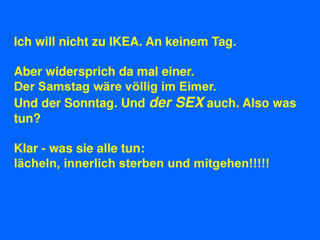 Ich will nicht zu IKEA. An keinem Tag.