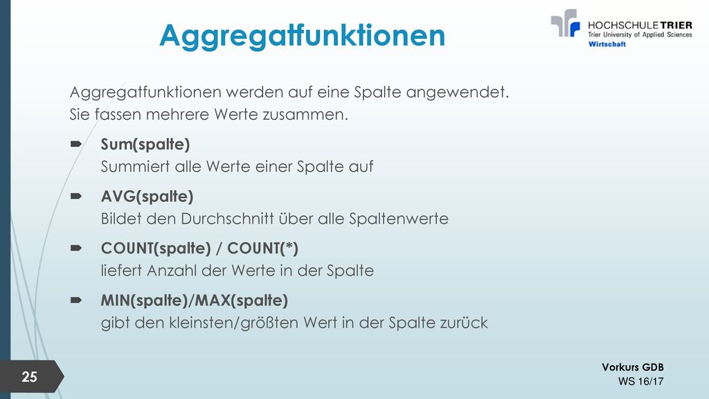 Aggregatfunktionen Aggregatfunktionen werden auf eine Spalte angewendet. Sie fassen mehrere Werte zusammen.
