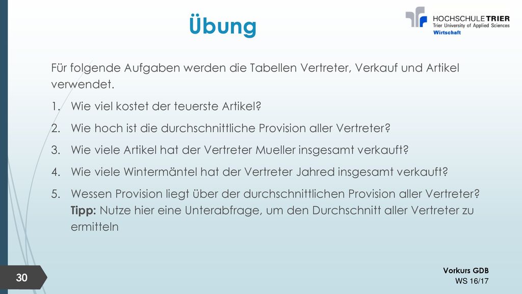 Übung Für folgende Aufgaben werden die Tabellen Vertreter, Verkauf und Artikel verwendet. Wie viel kostet der teuerste Artikel