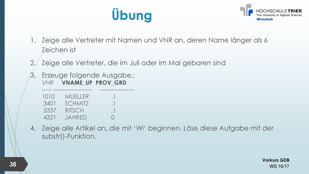 Übung Zeige alle Vertreter mit Namen und VNR an, deren Name länger als 6 Zeichen ist. Zeige alle Vertreter, die im Juli oder im Mai geboren sind.