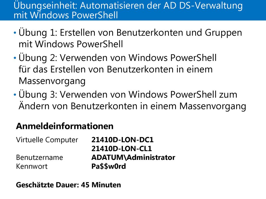 21410D Übungseinheit: Automatisieren der AD DS-Verwaltung mit Windows PowerShell. 4: Automatisierung der Active Directory-Domänendiensteverwaltung.