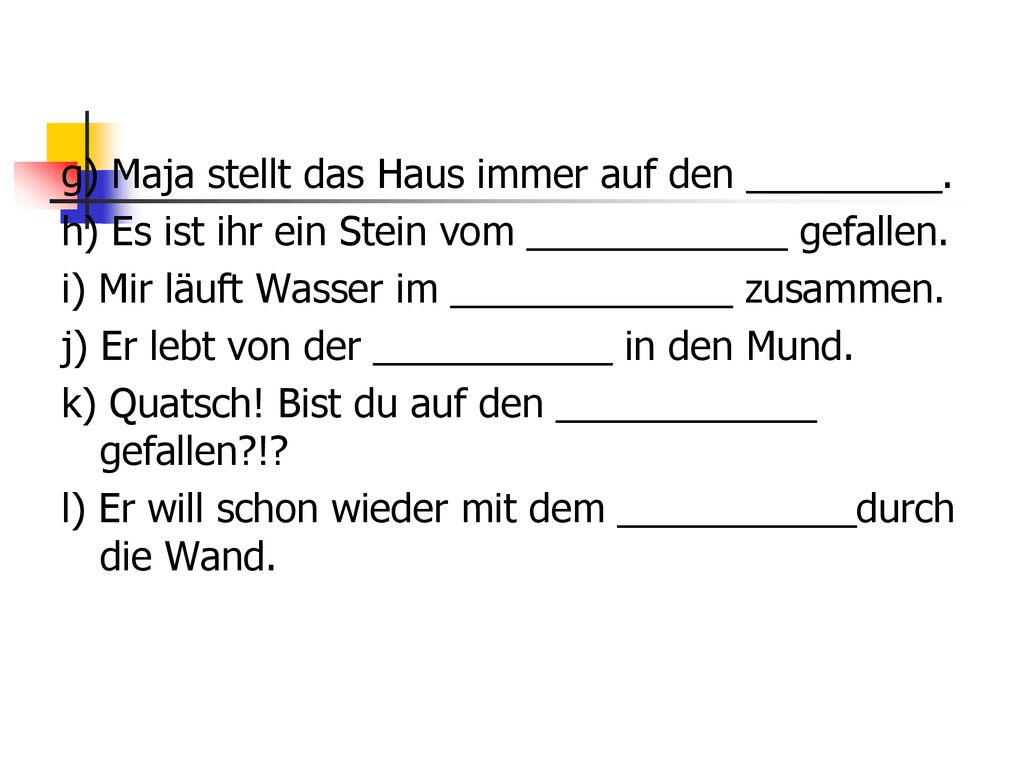 g) Maja stellt das Haus immer auf den _________.