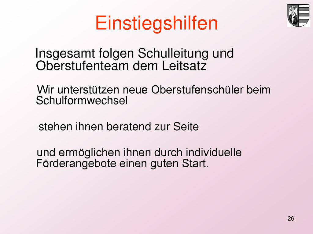 Einstiegshilfen Insgesamt folgen Schulleitung und Oberstufenteam dem Leitsatz. Wir unterstützen neue Oberstufenschüler beim Schulformwechsel.