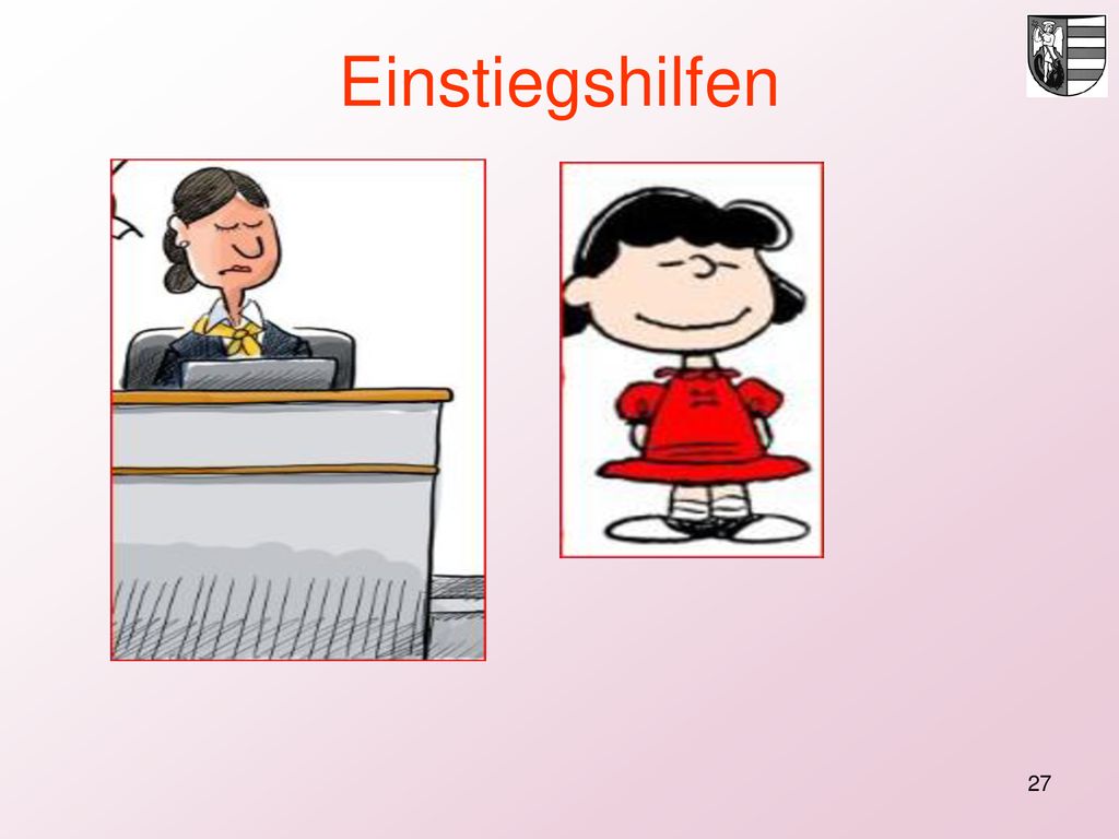 Einstiegshilfen Wir möchten nicht so rüberkommen wie die Kollegin links – sondern wir möchten, dass Ihr so rüberkomt wie die Schülerin rechts.
