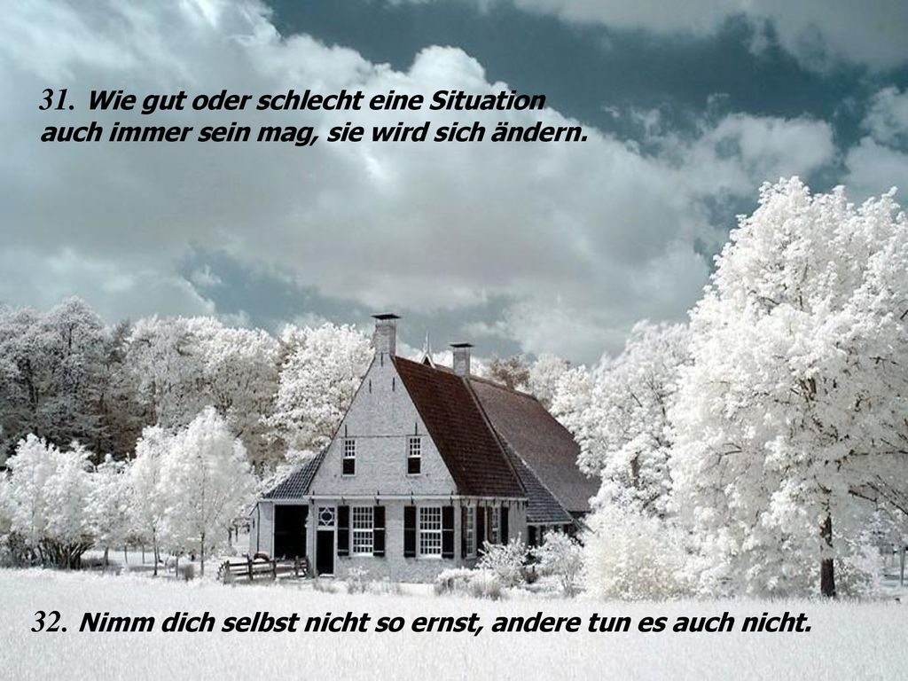 31. Wie gut oder schlecht eine Situation auch immer sein mag, sie wird sich ändern.