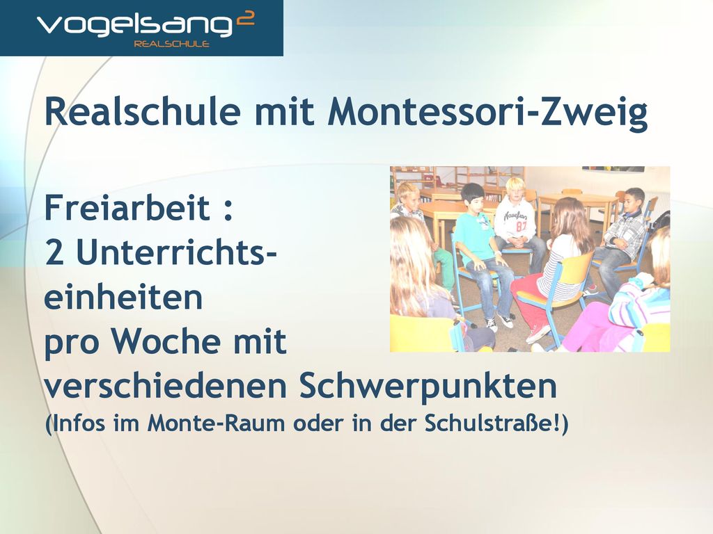 Realschule mit Montessori-Zweig Freiarbeit : 2 Unterrichts- einheiten pro Woche mit verschiedenen Schwerpunkten (Infos im Monte-Raum oder in der Schulstraße!)