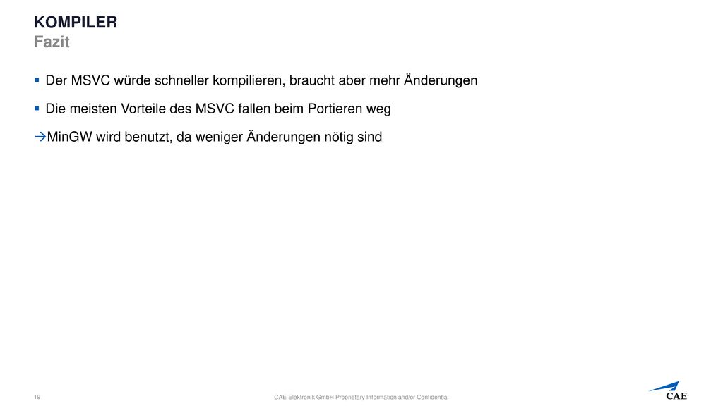 Kompiler Fazit Der MSVC würde schneller kompilieren, braucht aber mehr Änderungen. Die meisten Vorteile des MSVC fallen beim Portieren weg.