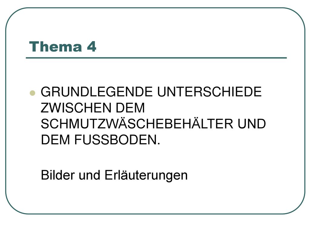 Thema 4 GRUNDLEGENDE UNTERSCHIEDE ZWISCHEN DEM SCHMUTZWÄSCHEBEHÄLTER UND DEM FUSSBODEN.