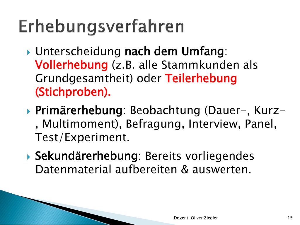 Erhebungsverfahren Unterscheidung nach dem Umfang: Vollerhebung (z.B. alle Stammkunden als Grundgesamtheit) oder Teilerhebung (Stichproben).
