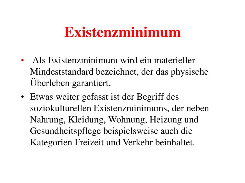 Existenzminimum Als Existenzminimum wird ein materieller Mindeststandard bezeichnet, der das physische Überleben garantiert.