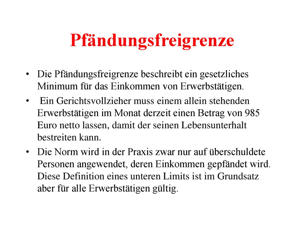 Pfändungsfreigrenze Die Pfändungsfreigrenze beschreibt ein gesetzliches Minimum für das Einkommen von Erwerbstätigen.