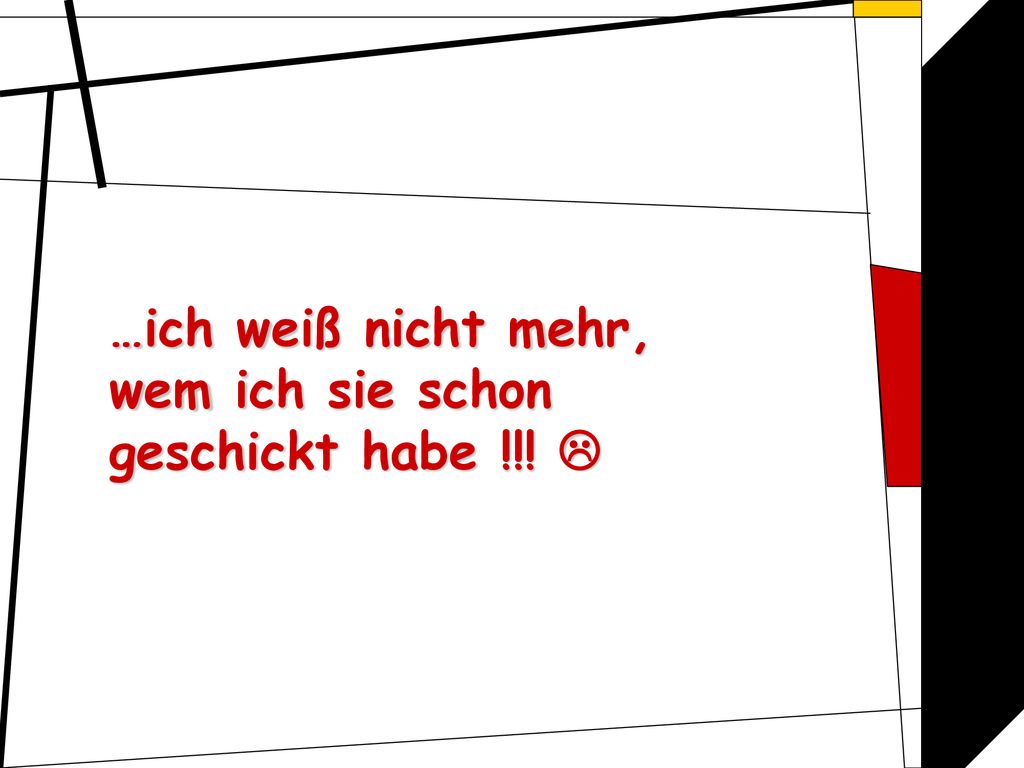 …ich weiß nicht mehr, wem ich sie schon geschickt habe !!! 