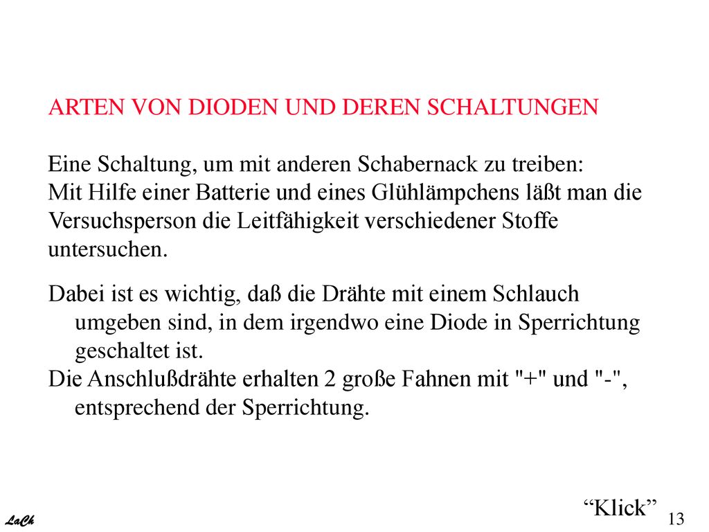 ARTEN VON DIODEN UND DEREN SCHALTUNGEN Eine Schaltung, um mit anderen Schabernack zu treiben: Mit Hilfe einer Batterie und eines Glühlämpchens läßt man die Versuchsperson die Leitfähigkeit verschiedener Stoffe untersuchen.