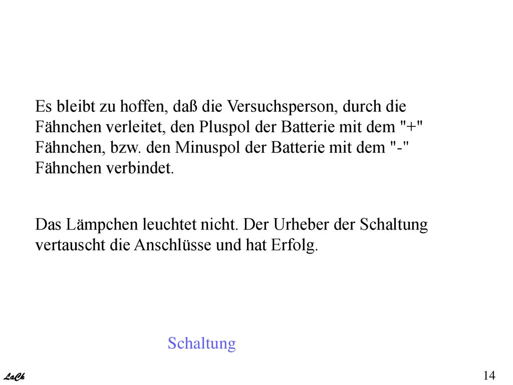 Es bleibt zu hoffen, daß die Versuchsperson, durch die Fähnchen verleitet, den Pluspol der Batterie mit dem + Fähnchen, bzw. den Minuspol der Batterie mit dem - Fähnchen verbindet.