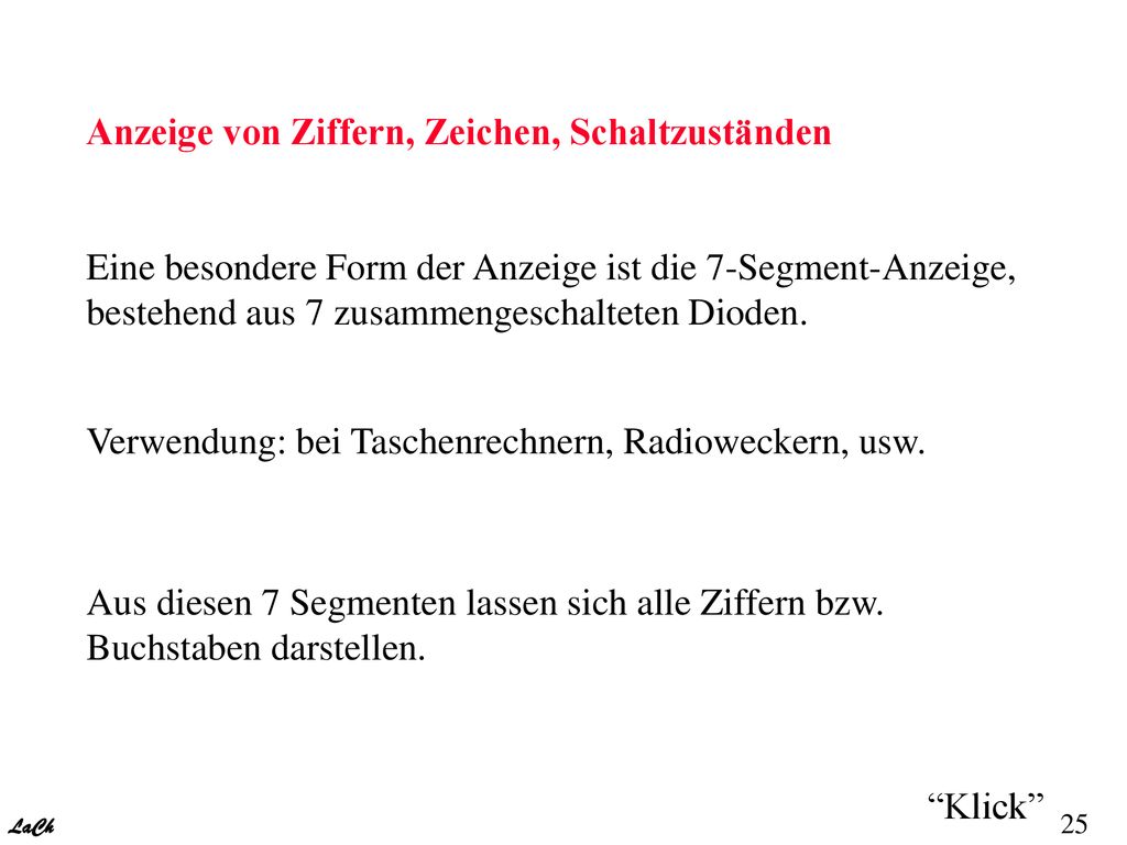 Anzeige von Ziffern, Zeichen, Schaltzuständen Eine besondere Form der Anzeige ist die 7-Segment-Anzeige, bestehend aus 7 zusammengeschalteten Dioden.