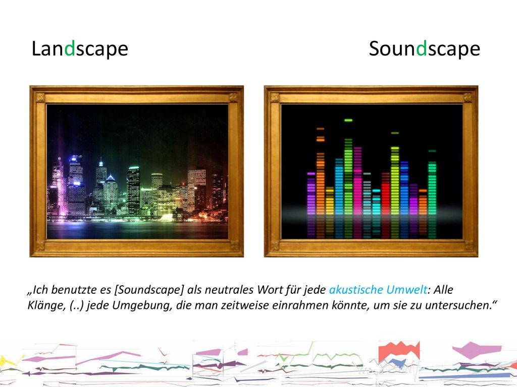 Landscape Soundscape „Ich benutzte es [Soundscape] als neutrales Wort für jede akustische Umwelt: Alle.
