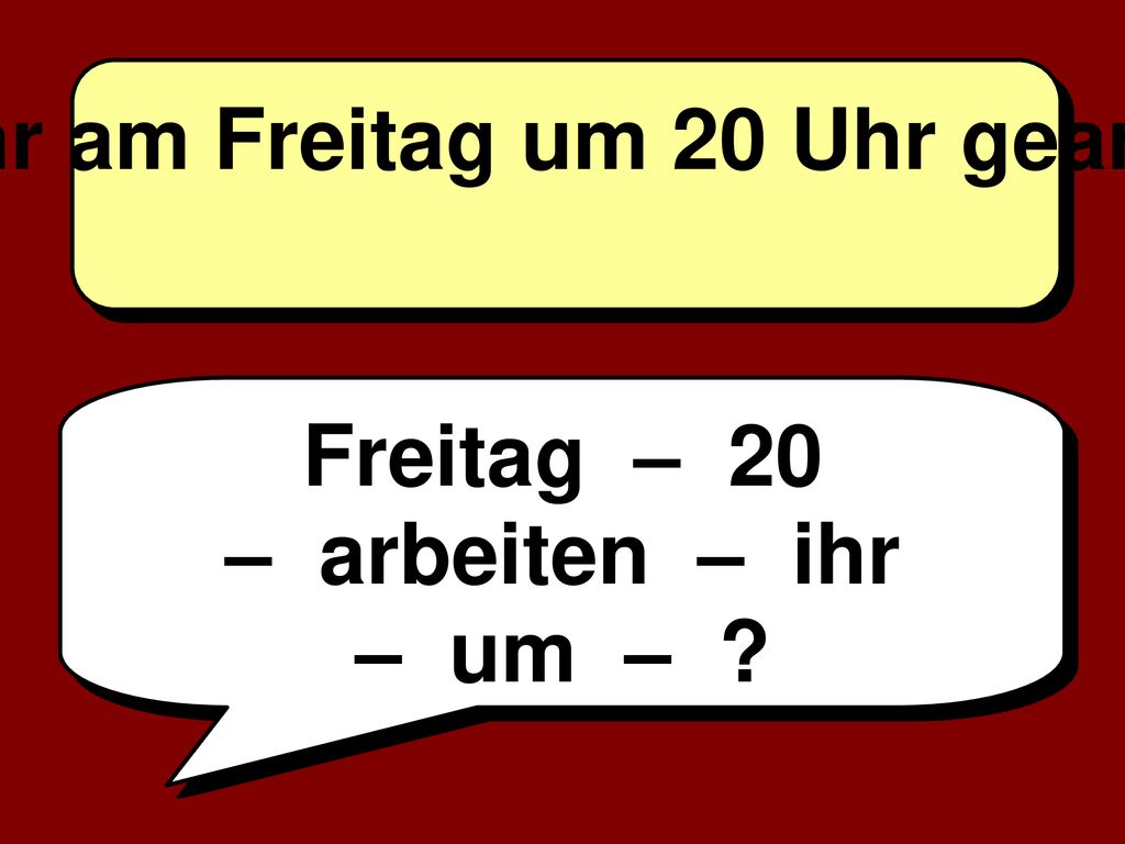 Habt ihr am Freitag um 20 Uhr gearbeitet