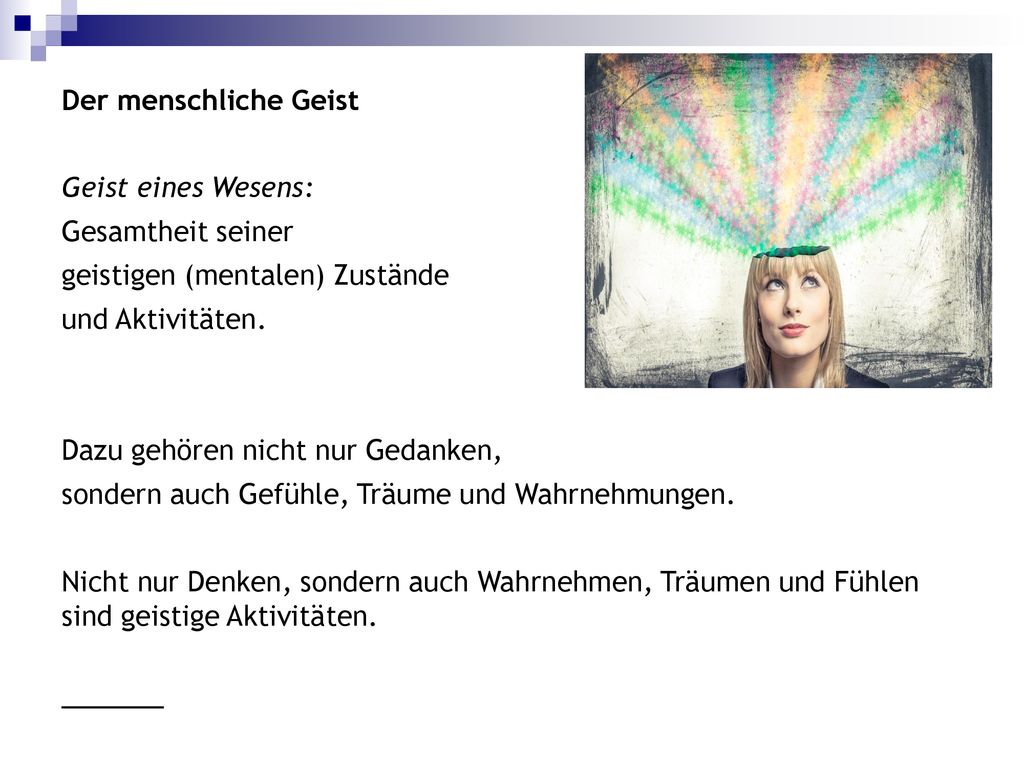 Der menschliche Geist Geist eines Wesens: Gesamtheit seiner. geistigen (mentalen) Zustände. und Aktivitäten.