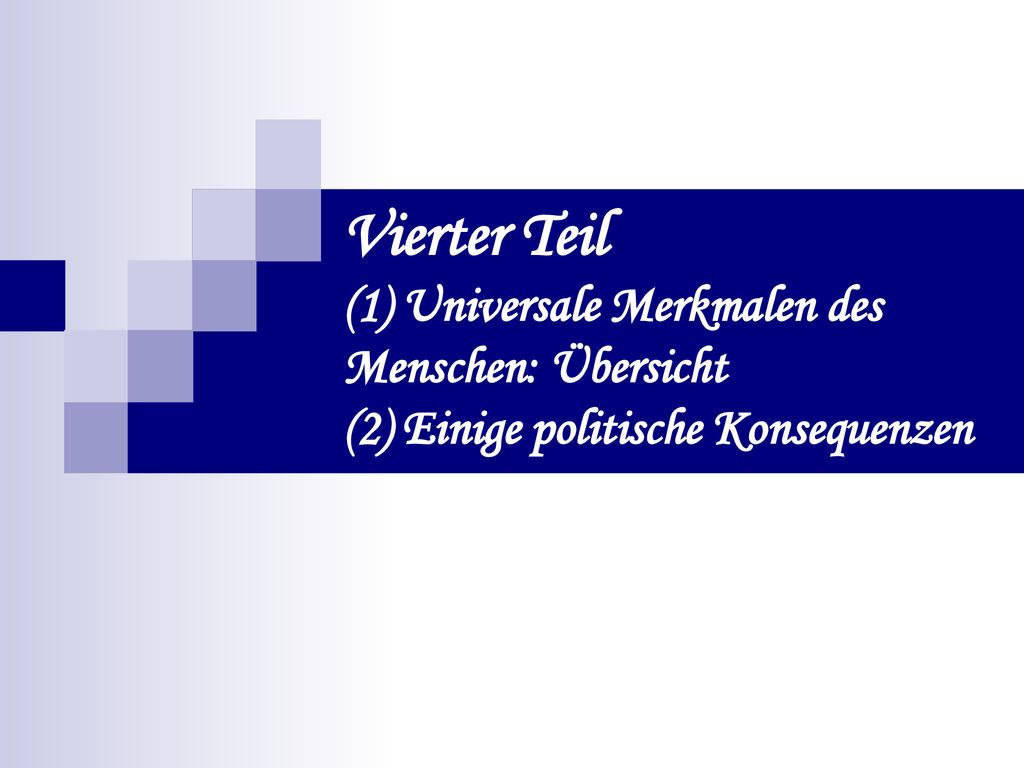 Vierter Teil (1) Universale Merkmalen des Menschen: Übersicht (2) Einige politische Konsequenzen