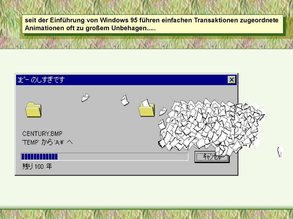 seit der Einführung von Windows 95 führen einfachen Transaktionen zugeordnete Animationen oft zu großem Unbehagen.....