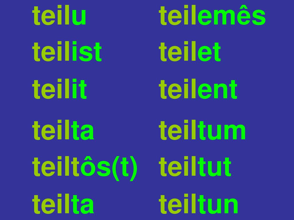 teilu teilemês teilist teilet teilit teilent teilta teiltum teiltôs(t) teiltut teilta teiltun