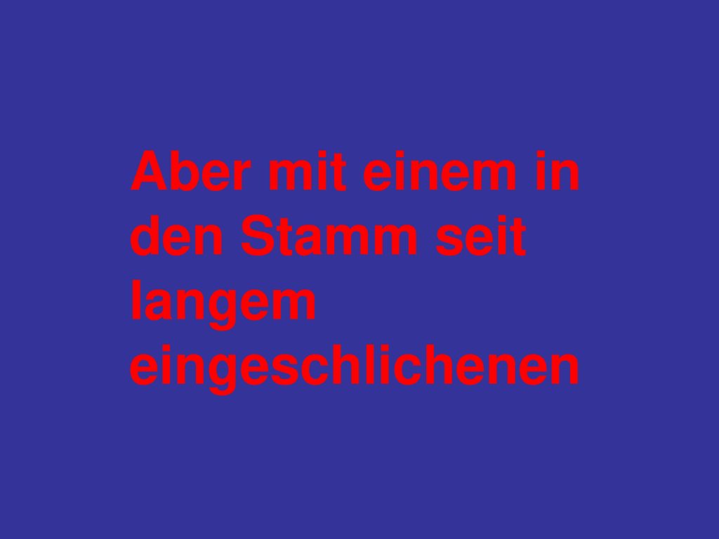 Aber mit einem in den Stamm seit langem eingeschlichenen
