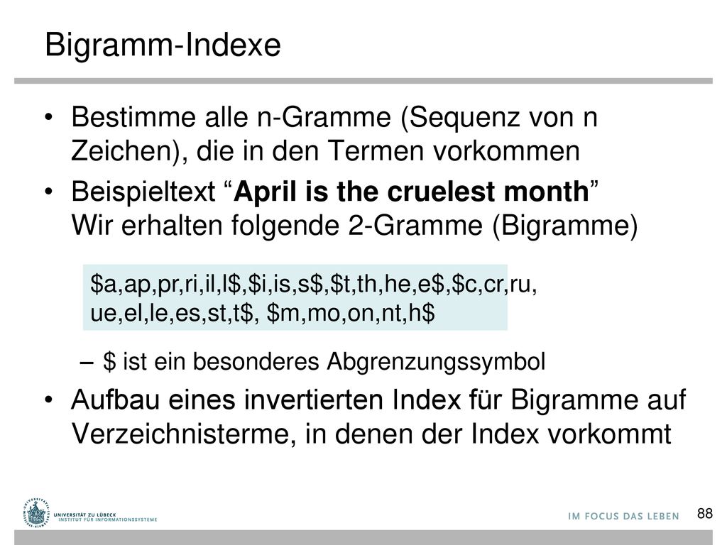 Bigramm-Indexe Bestimme alle n-Gramme (Sequenz von n Zeichen), die in den Termen vorkommen.