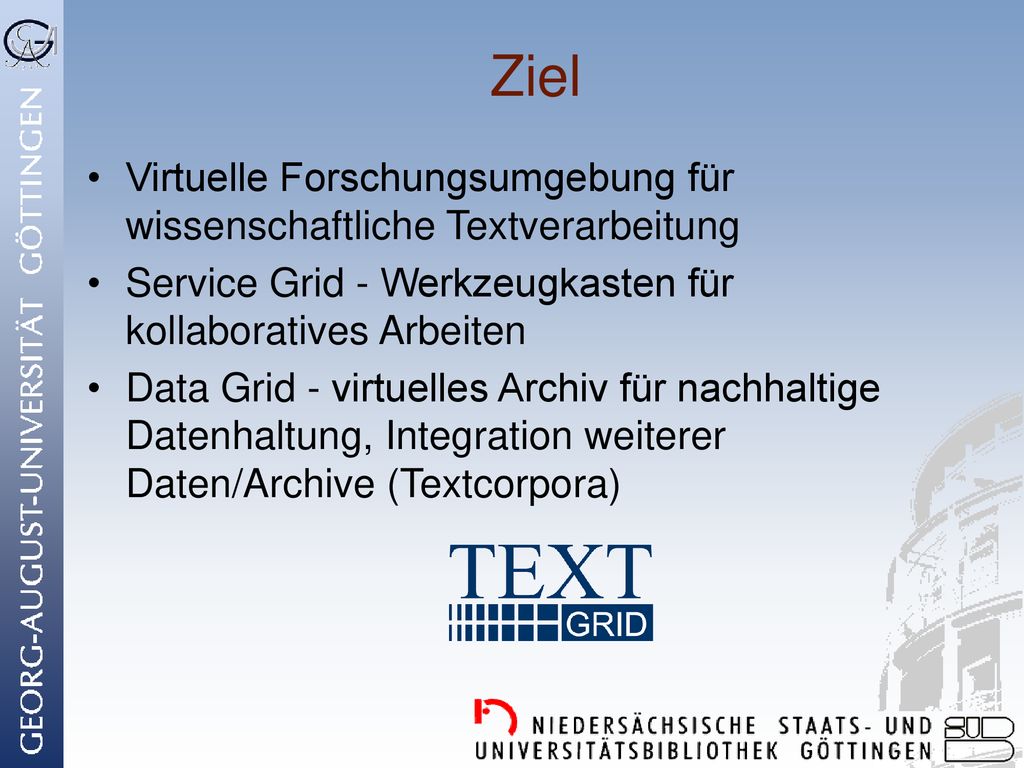 Ziel Virtuelle Forschungsumgebung für wissenschaftliche Textverarbeitung. Service Grid - Werkzeugkasten für kollaboratives Arbeiten.