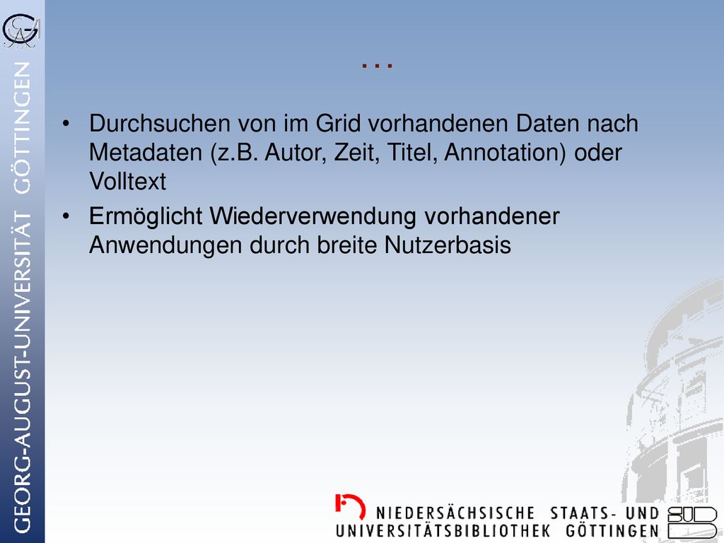 … Durchsuchen von im Grid vorhandenen Daten nach Metadaten (z.B. Autor, Zeit, Titel, Annotation) oder Volltext.