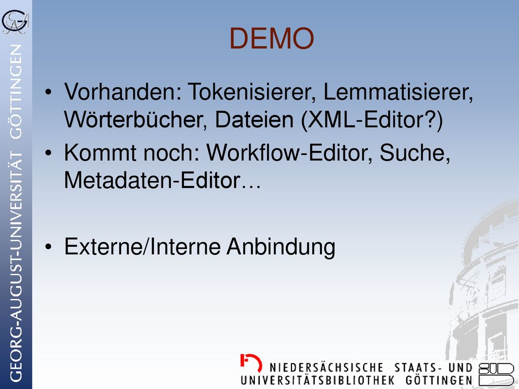 DEMO Vorhanden: Tokenisierer, Lemmatisierer, Wörterbücher, Dateien (XML-Editor ) Kommt noch: Workflow-Editor, Suche, Metadaten-Editor…