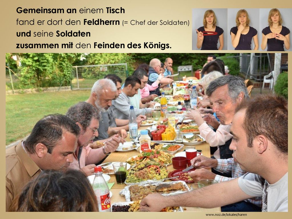 Gemeinsam an einem Tisch fand er dort den Feldherrn (= Chef der Soldaten) und seine Soldaten zusammen mit den Feinden des Königs.