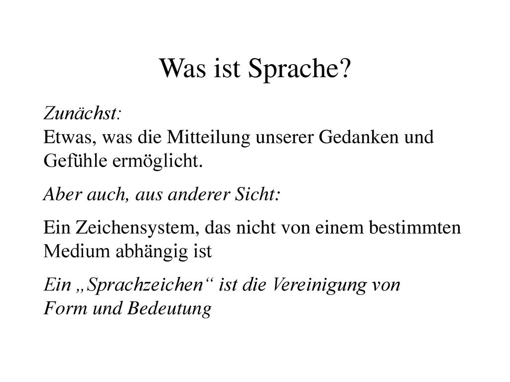 Was ist Sprache Zunächst: Etwas, was die Mitteilung unserer Gedanken und Gefühle ermöglicht. Aber auch, aus anderer Sicht: