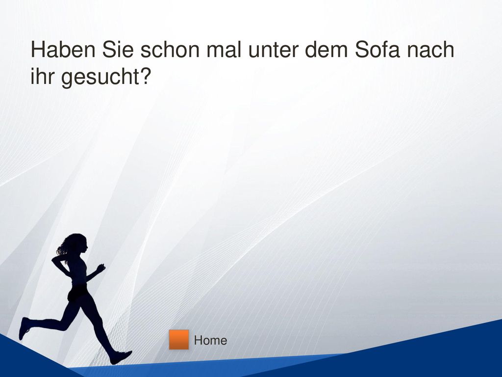 Haben Sie schon mal unter dem Sofa nach ihr gesucht