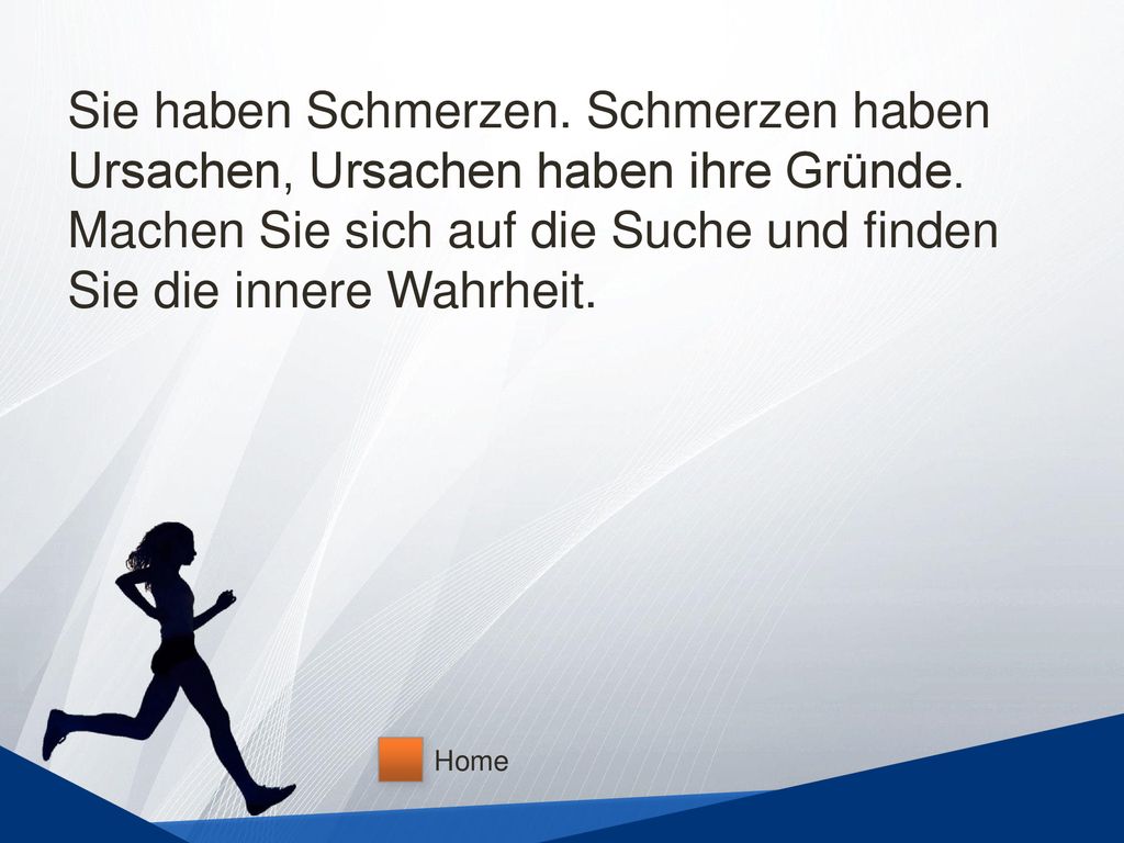 Sie haben Schmerzen. Schmerzen haben Ursachen, Ursachen haben ihre Gründe.