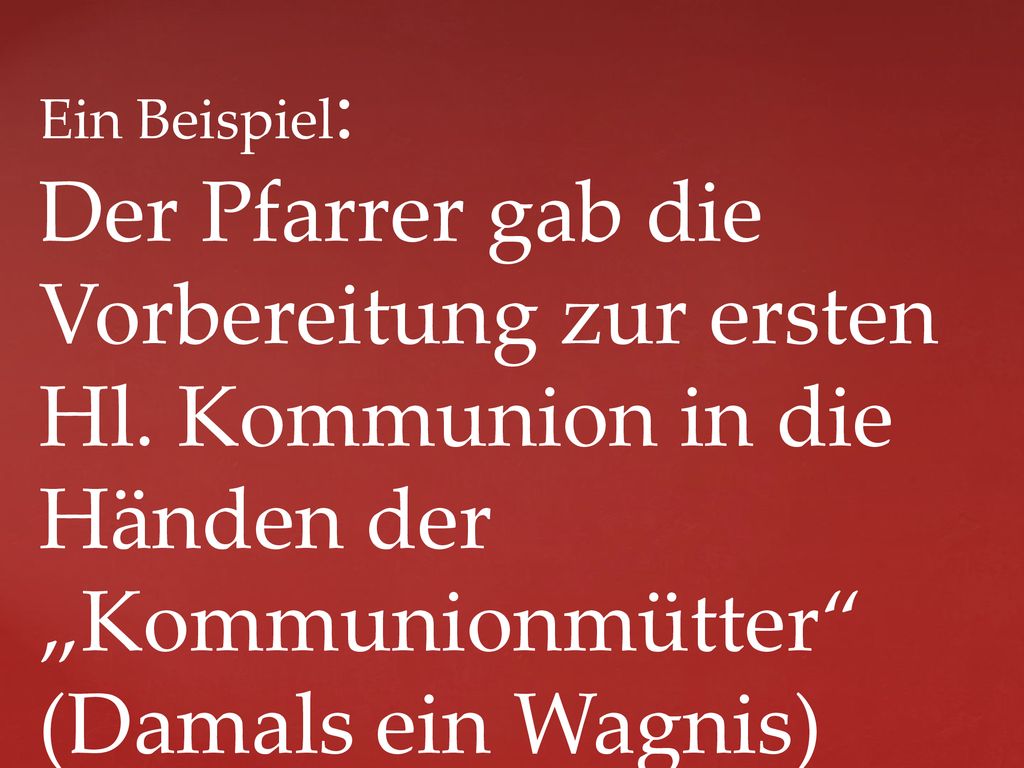 Ein Beispiel: Der Pfarrer gab die Vorbereitung zur ersten Hl. Kommunion in die Händen der. „Kommunionmütter