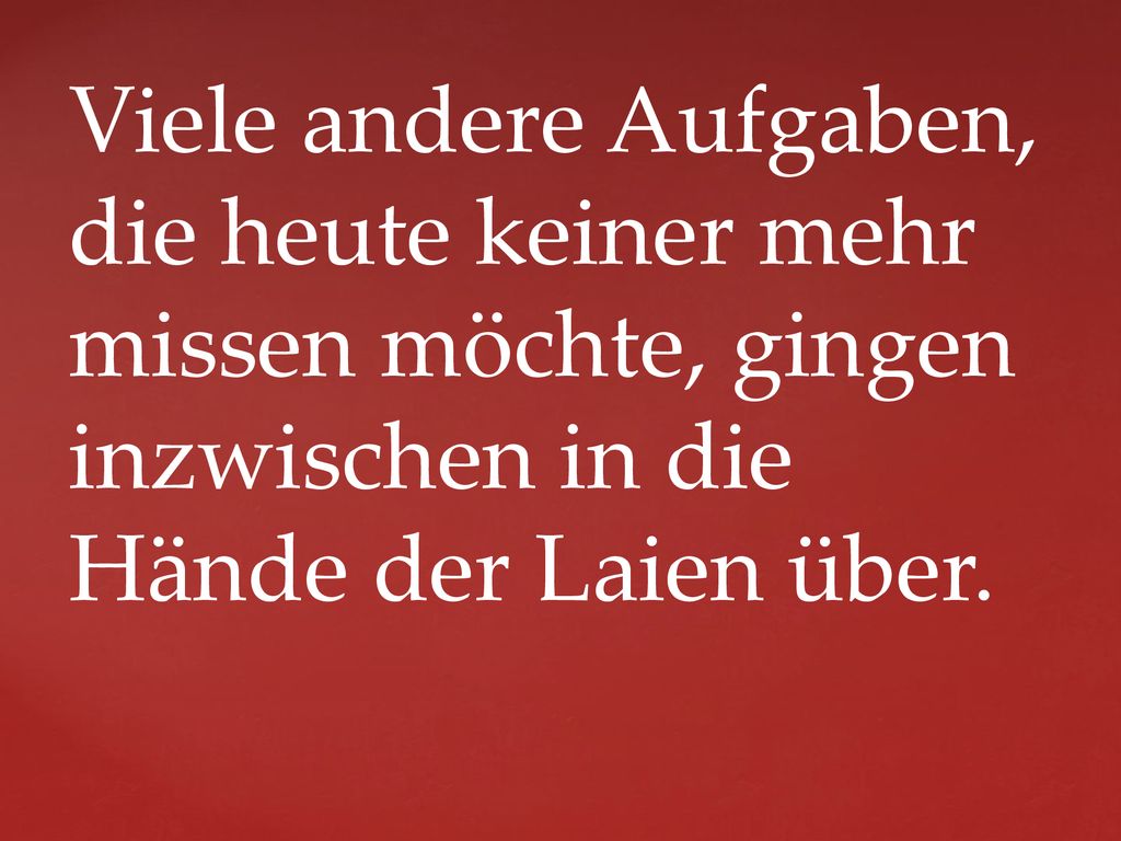 Viele andere Aufgaben, die heute keiner mehr missen möchte, gingen inzwischen in die Hände der Laien über.