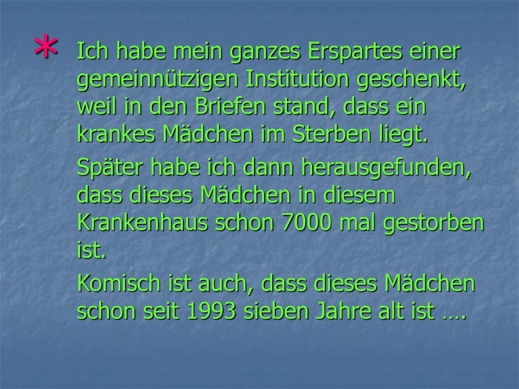 * Ich habe mein ganzes Erspartes einer gemeinnützigen Institution geschenkt, weil in den Briefen stand, dass ein krankes Mädchen im Sterben liegt.