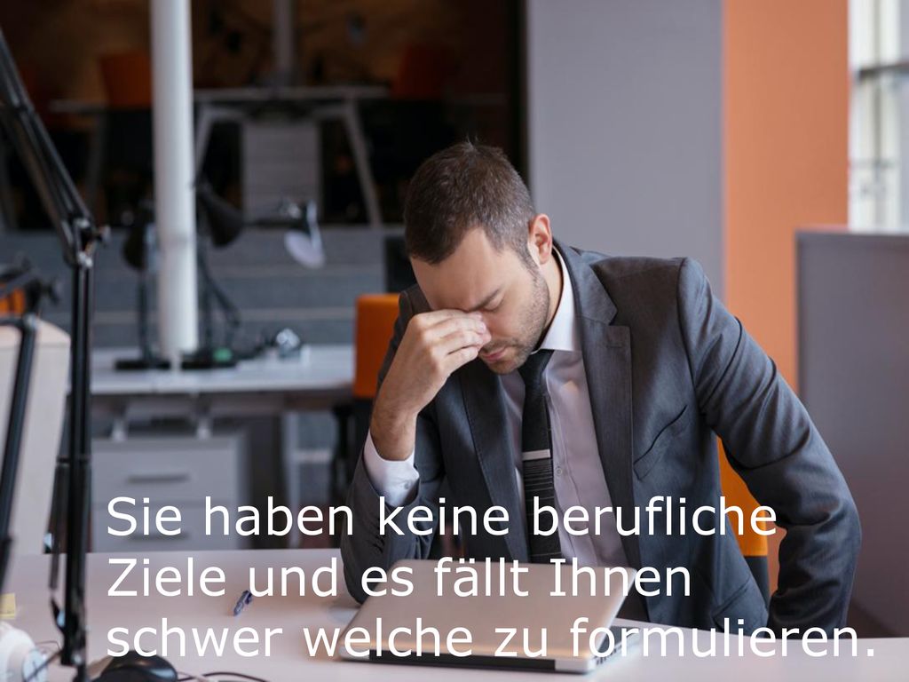 Sie haben keine berufliche Ziele und es fällt Ihnen schwer welche zu formulieren.